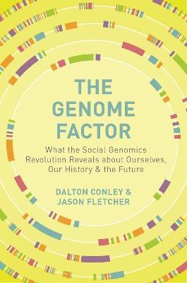 The Genome Factor: What the Social Genomics Revolution Reveals about Ourselves, Our History, and the Future - Dalton Conley,Jason Fletcher - cover
