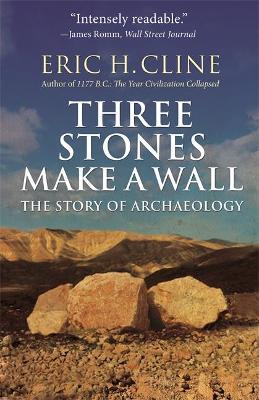 Three Stones Make a Wall: The Story of Archaeology - Eric H. Cline - cover