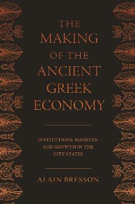 The Making of the Ancient Greek Economy: Institutions, Markets, and Growth in the City-States - Alain Bresson - cover