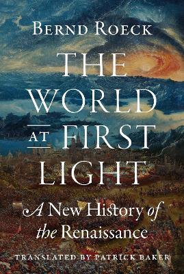 The World at First Light: A New History of the Renaissance - Bernd Roeck - cover
