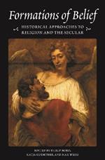 Formations of Belief: Historical Approaches to Religion and the Secular