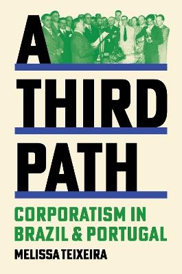 A Third Path: Corporatism in Brazil and Portugal - Melissa Teixeira - cover