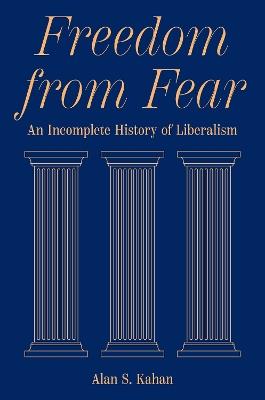 Freedom from Fear: An Incomplete History of Liberalism - Alan S. Kahan - cover