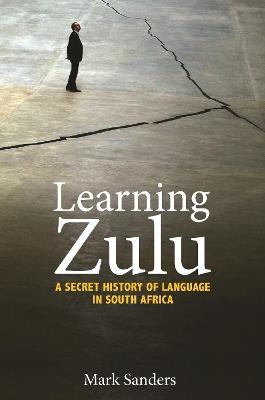 Learning Zulu: A Secret History of Language in South Africa - Mark Sanders - cover