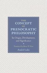 The Concept of Presocratic Philosophy: Its Origin, Development, and Significance