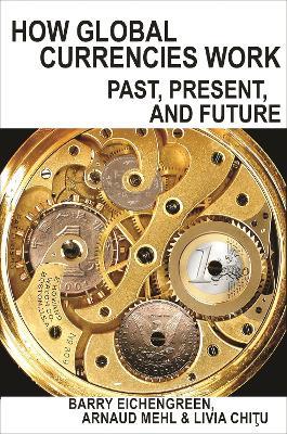 How Global Currencies Work: Past, Present, and Future - Barry Eichengreen,Arnaud Mehl,Livia Chitu - cover