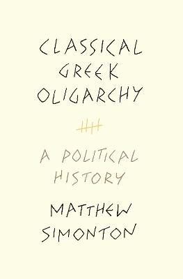 Classical Greek Oligarchy: A Political History - Matthew Simonton - cover