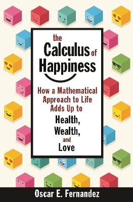 The Calculus of Happiness: How a Mathematical Approach to Life Adds Up to Health, Wealth, and Love - Oscar Fernandez - cover