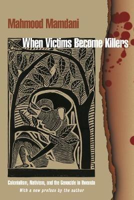 When Victims Become Killers: Colonialism, Nativism, and the Genocide in Rwanda - Mahmood Mamdani - cover