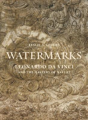 Watermarks: Leonardo da Vinci and the Mastery of Nature - Leslie A. Geddes - cover