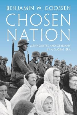 Chosen Nation: Mennonites and Germany in a Global Era - Benjamin Goossen - cover