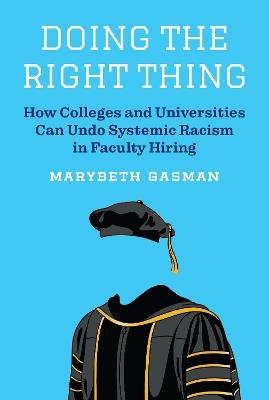 Doing the Right Thing: How Colleges and Universities Can Undo Systemic Racism in Faculty Hiring - Marybeth Gasman - cover