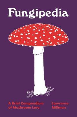Fungipedia: A Brief Compendium of Mushroom Lore - Lawrence Millman - cover