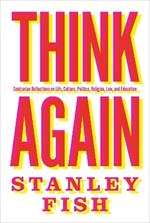 Think Again: Contrarian Reflections on Life, Culture, Politics, Religion, Law, and Education