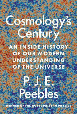 Cosmology’s Century: An Inside History of Our Modern Understanding of the Universe - P. J. E. Peebles - cover