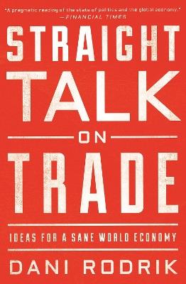 Straight Talk on Trade: Ideas for a Sane World Economy - Dani Rodrik - cover