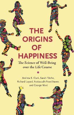The Origins of Happiness: The Science of Well-Being over the Life Course - Andrew Clark,Sarah Fleche,Richard Layard - cover