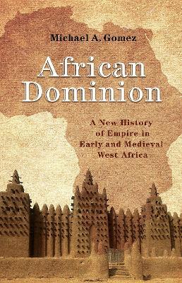 African Dominion: A New History of Empire in Early and Medieval West Africa - Michael Gomez - cover