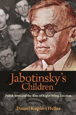 Jabotinsky's Children: Polish Jews and the Rise of Right-Wing Zionism - Daniel Kupfert Heller - cover