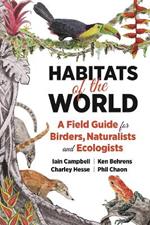 Habitats of the World: A Field Guide for Birders, Naturalists, and Ecologists