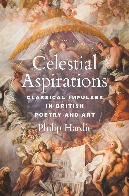 Celestial Aspirations: Classical Impulses in British Poetry and Art - Philip Hardie - cover