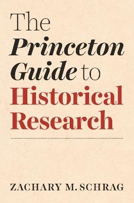 The Princeton Guide to Historical Research - Zachary Schrag - cover