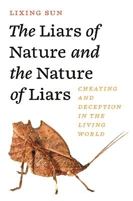 The Liars of Nature and the Nature of Liars: Cheating and Deception in the Living World - Lixing Sun - cover