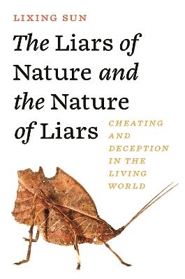The Liars of Nature and the Nature of Liars: Cheating and Deception in the Living World - Lixing Sun - cover