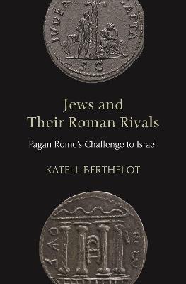 Jews and Their Roman Rivals: Pagan Rome's Challenge to Israel - Katell Berthelot - cover