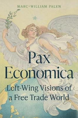 Pax Economica: Left-Wing Visions of a Free Trade World - Marc-William Palen - cover
