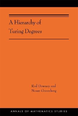 A Hierarchy of Turing Degrees: A Transfinite Hierarchy of Lowness Notions in the Computably Enumerable Degrees, Unifying Classes, and Natural Definability (AMS-206) - Rod Downey,Noam Greenberg - cover