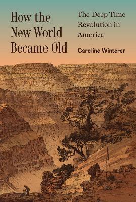 How the New World Became Old: The Deep Time Revolution in America - Caroline Winterer - cover