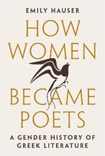 How Women Became Poets: A Gender History of Greek Literature