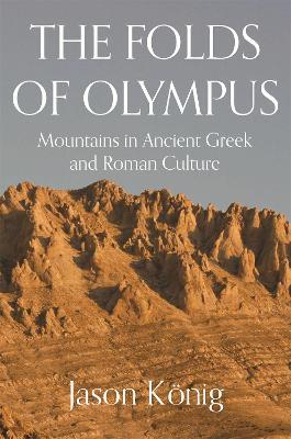 The Folds of Olympus: Mountains in Ancient Greek and Roman Culture - Jason Koenig - cover