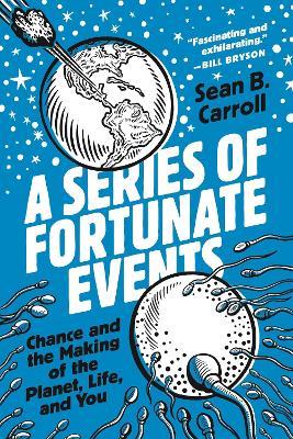 A Series of Fortunate Events: Chance and the Making of the Planet, Life, and You - Sean B. Carroll - cover