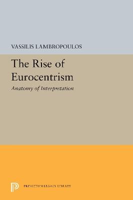 The Rise of Eurocentrism: Anatomy of Interpretation - Vassilis Lambropoulos - cover