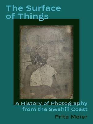 The Surface of Things: A History of Photography from the Swahili Coast - Prita Meier - cover