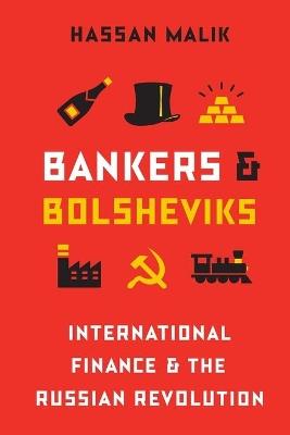 Bankers and Bolsheviks: International Finance and the Russian Revolution - Hassan Malik - cover