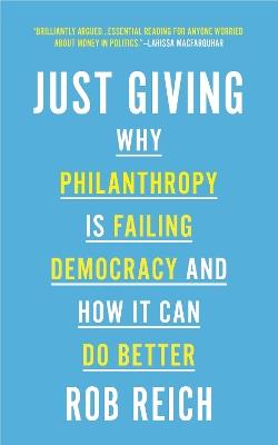Just Giving: Why Philanthropy Is Failing Democracy and How It Can Do Better - Rob Reich - cover