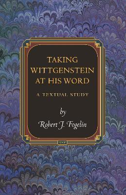 Taking Wittgenstein at His Word: A Textual Study - Robert J. Fogelin - cover