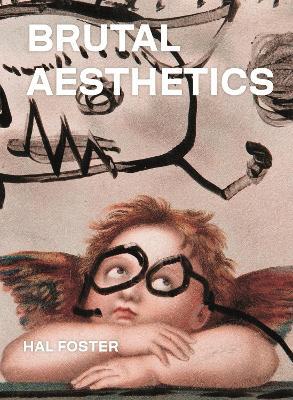 Brutal Aesthetics: Dubuffet, Bataille, Jorn, Paolozzi, Oldenburg - Hal Foster - cover