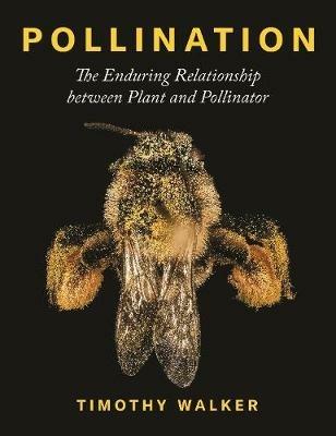 Pollination: The Enduring Relationship between Plant and Pollinator - Timothy Walker - cover
