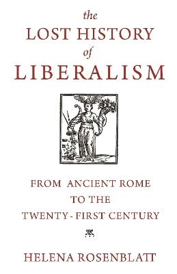 The Lost History of Liberalism: From Ancient Rome to the Twenty-First Century - Helena Rosenblatt - cover