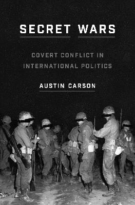 Secret Wars: Covert Conflict in International Politics - Austin Carson - cover
