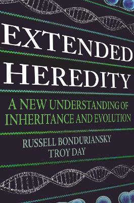 Extended Heredity: A New Understanding of Inheritance and Evolution - Russell Bonduriansky,Troy Day - cover