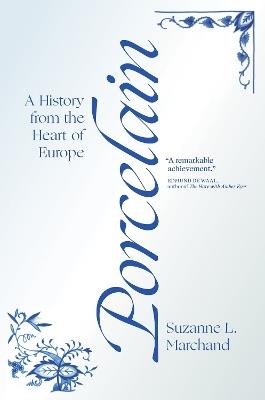 Porcelain: A History from the Heart of Europe - Suzanne L. Marchand - cover