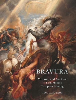 Bravura: Virtuosity and Ambition in Early Modern European Painting - Nicola Suthor - cover