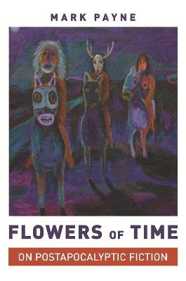 Flowers of Time: On Postapocalyptic Fiction - Mark Payne - cover