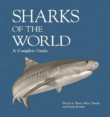 Sharks of the World: A Complete Guide - David A. Ebert,Marc Dando,Sarah Fowler - cover