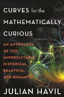 Curves for the Mathematically Curious: An Anthology of the Unpredictable, Historical, Beautiful, and Romantic - Julian Havil - cover